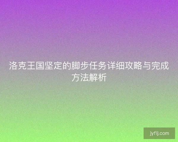 洛克王国坚定的脚步任务详细攻略与完成方法解析