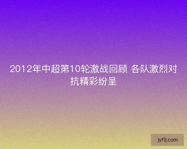 2012年中超第10轮激战回顾 各队激烈对抗精彩纷呈