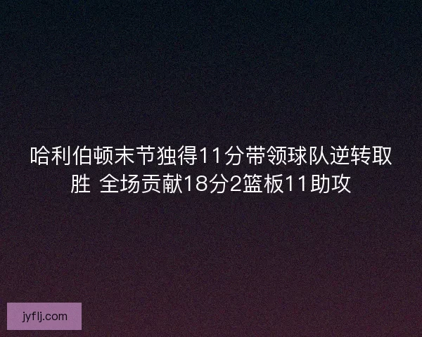 哈利伯顿末节独得11分带领球队逆转取胜 全场贡献18分2篮板11助攻