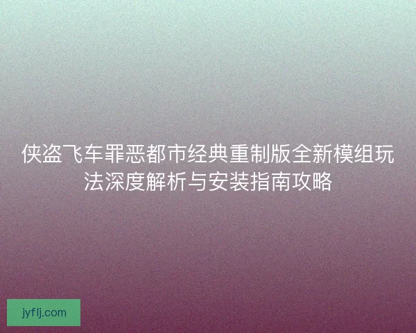 侠盗飞车罪恶都市经典重制版全新模组玩法深度解析与安装指南攻略 侠盗飞车罪恶都市经典重制版全新模组玩法深度解析与安装指南攻略
